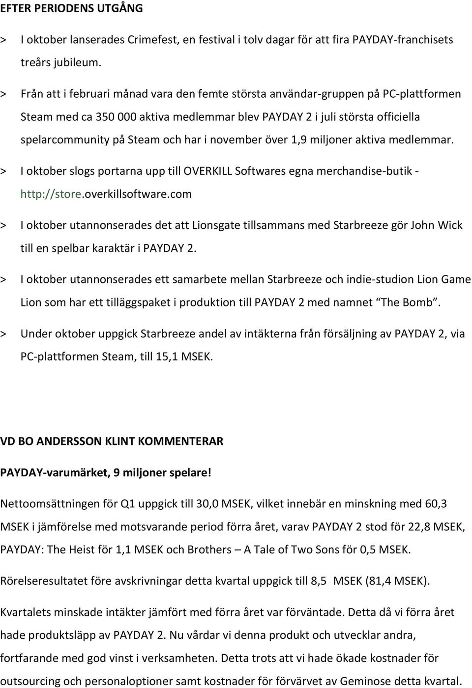 november över 1,9 miljoner aktiva medlemmar. > I oktober slogs portarna upp till OVERKILL Softwares egna merchandise-butik - http://store.overkillsoftware.