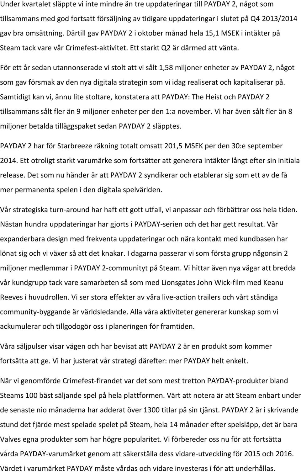 För ett år sedan utannonserade vi stolt att vi sålt 1,58 miljoner enheter av PAYDAY 2, något som gav försmak av den nya digitala strategin som vi idag realiserat och kapitaliserar på.