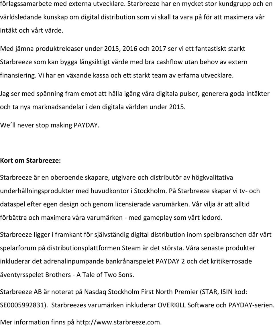 Med jämna produktreleaser under 2015, 2016 och 2017 ser vi ett fantastiskt starkt Starbreeze som kan bygga långsiktigt värde med bra cashflow utan behov av extern finansiering.