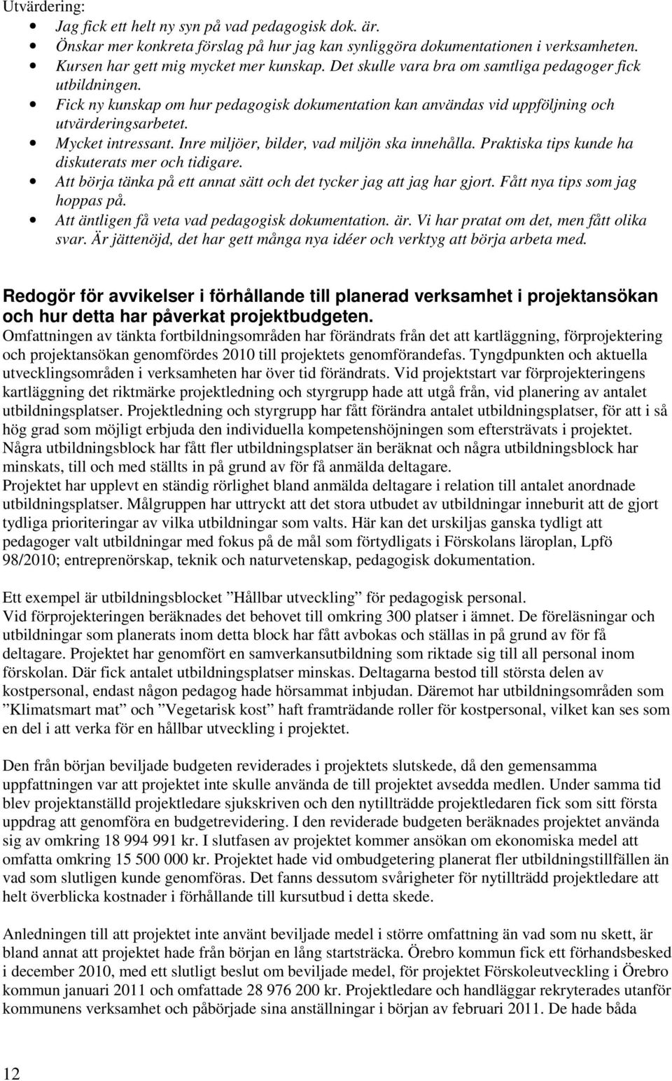 Inre miljöer, bilder, vad miljön ska innehålla. Praktiska tips kunde ha diskuterats mer och tidigare. Att börja tänka på ett annat sätt och det tycker jag att jag har gjort.