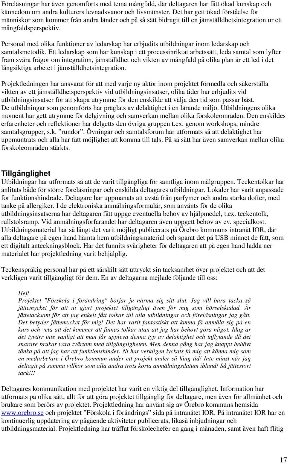 Personal med olika funktioner av ledarskap har erbjudits utbildningar inom ledarskap och samtalsmetodik.