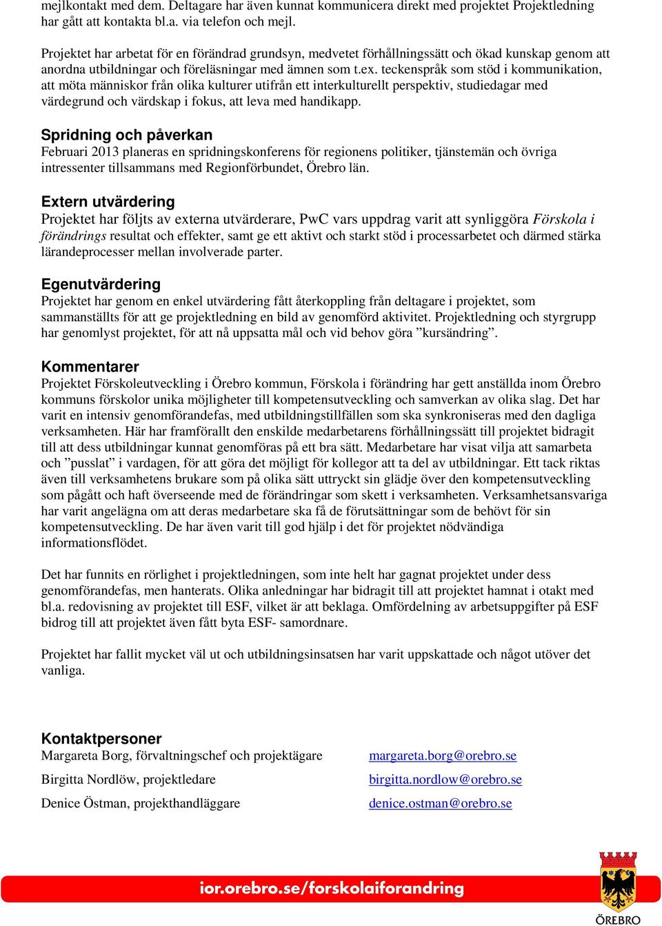 teckenspråk som stöd i kommunikation, att möta människor från olika kulturer utifrån ett interkulturellt perspektiv, studiedagar med värdegrund och värdskap i fokus, att leva med handikapp.