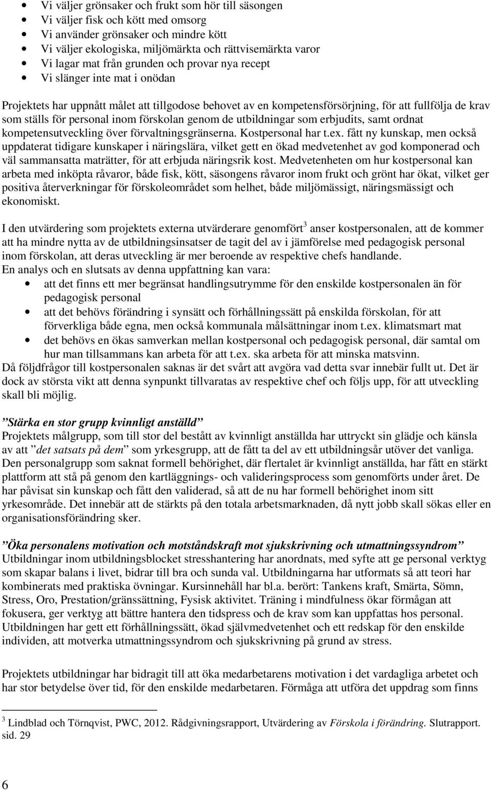 förskolan genom de utbildningar som erbjudits, samt ordnat kompetensutveckling över förvaltningsgränserna. Kostpersonal har t.ex.