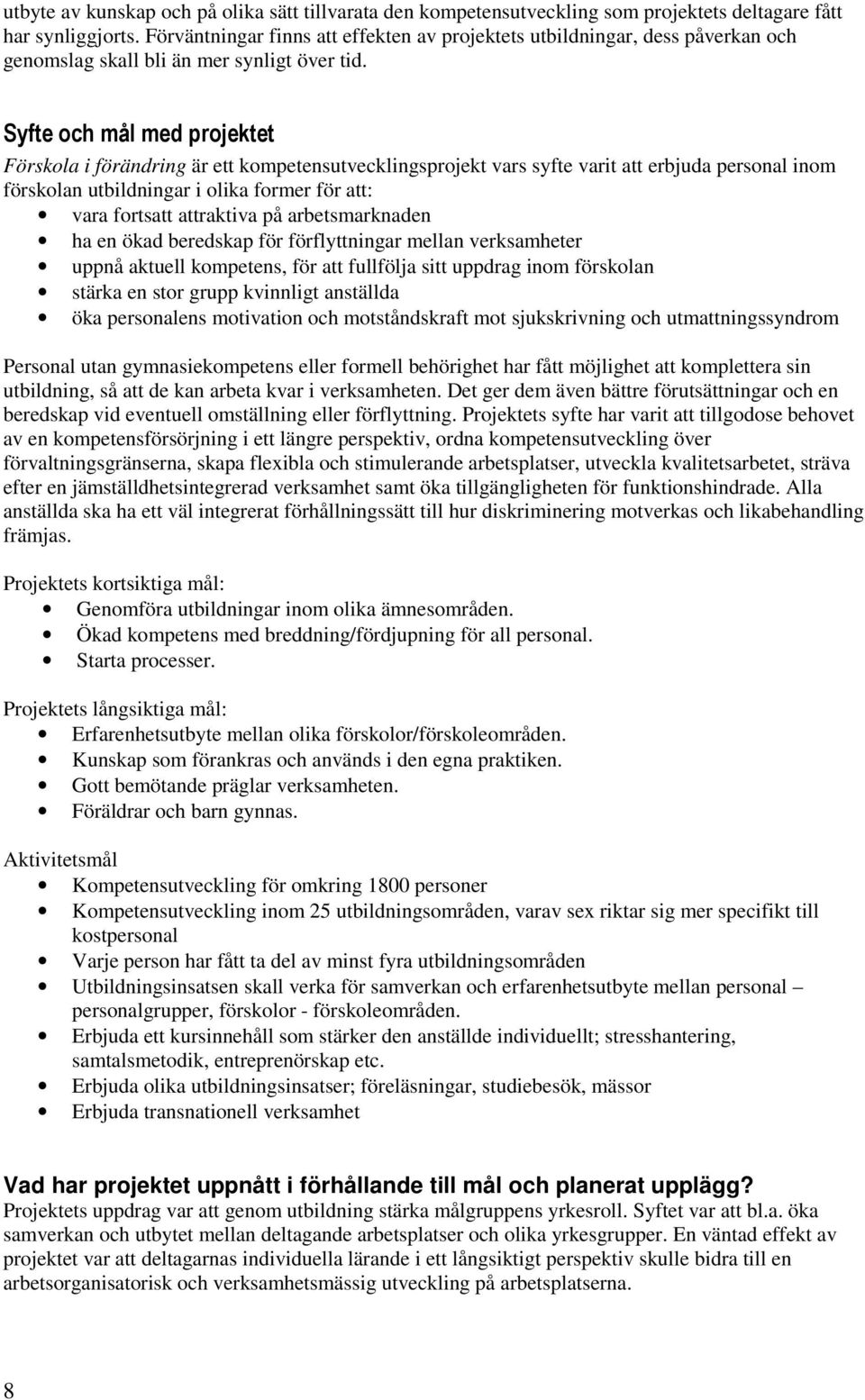 Syfte och mål med projektet Förskola i förändring är ett kompetensutvecklingsprojekt vars syfte varit att erbjuda personal inom förskolan utbildningar i olika former för att: vara fortsatt attraktiva