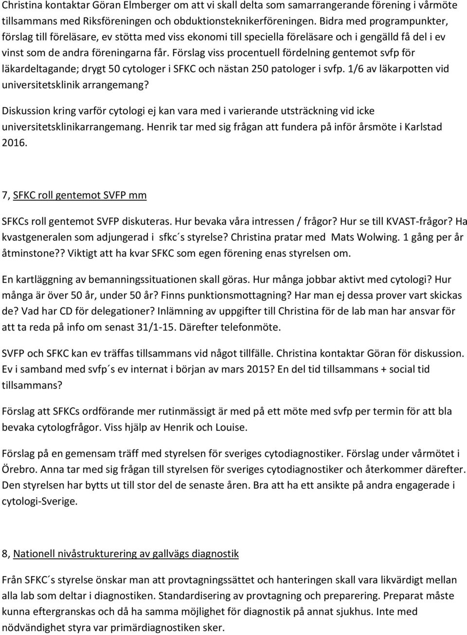 Förslag viss procentuell fördelning gentemot svfp för läkardeltagande; drygt 50 cytologer i SFKC och nästan 250 patologer i svfp. 1/6 av läkarpotten vid universitetsklinik arrangemang?