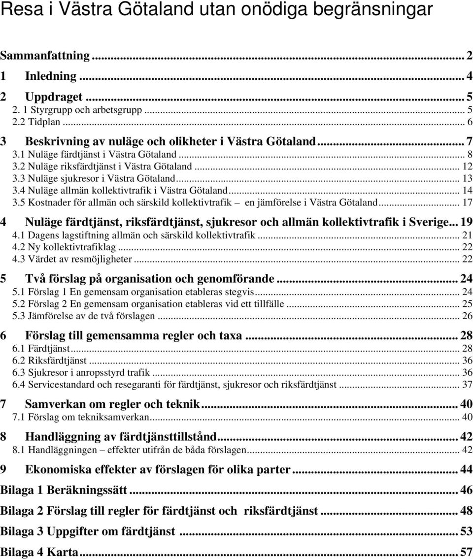 .. 13 3.4 Nuläge allmän kollektivtrafik i Västra Götaland... 14 3.5 Kostnader för allmän och särskild kollektivtrafik en jämförelse i Västra Götaland.