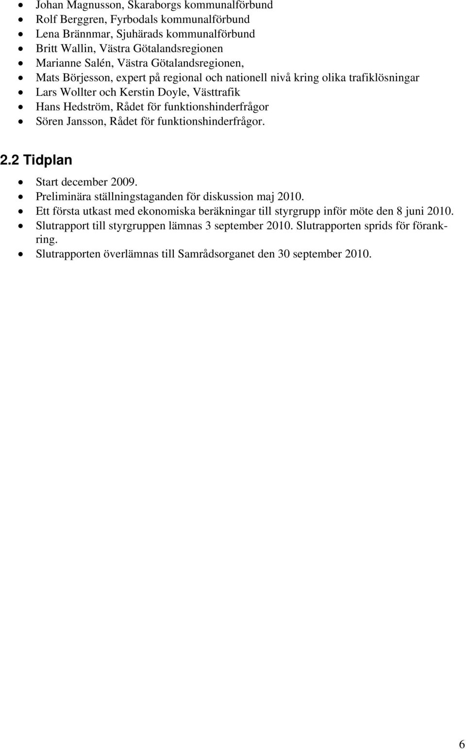 Sören Jansson, Rådet för funktionshinderfrågor. 2.2 Tidplan Start december 2009. Preliminära ställningstaganden för diskussion maj 2010.