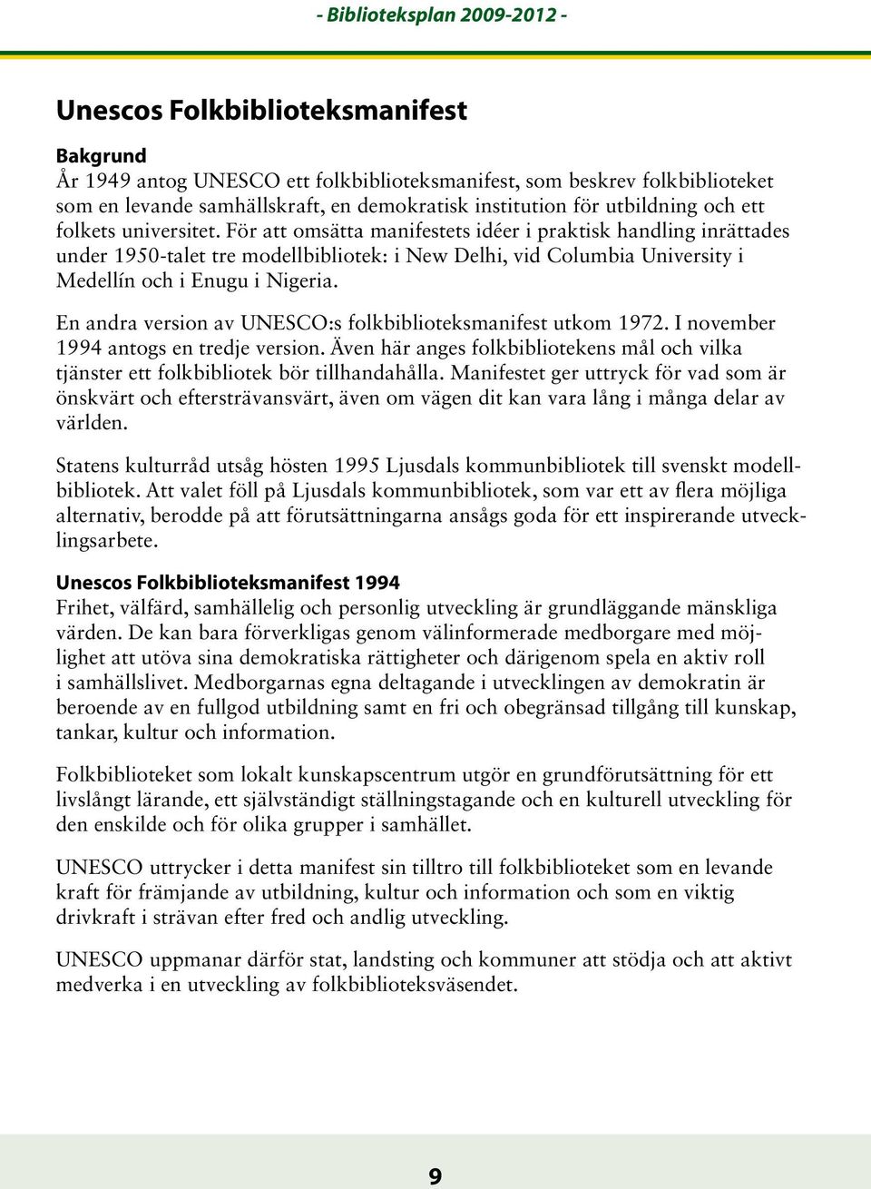 En andra version av UNESCO:s folkbiblioteksmanifest utkom 1972. I november 1994 antogs en tredje version. Även här anges folkbibliotekens mål och vilka tjänster ett folkbibliotek bör tillhandahålla.