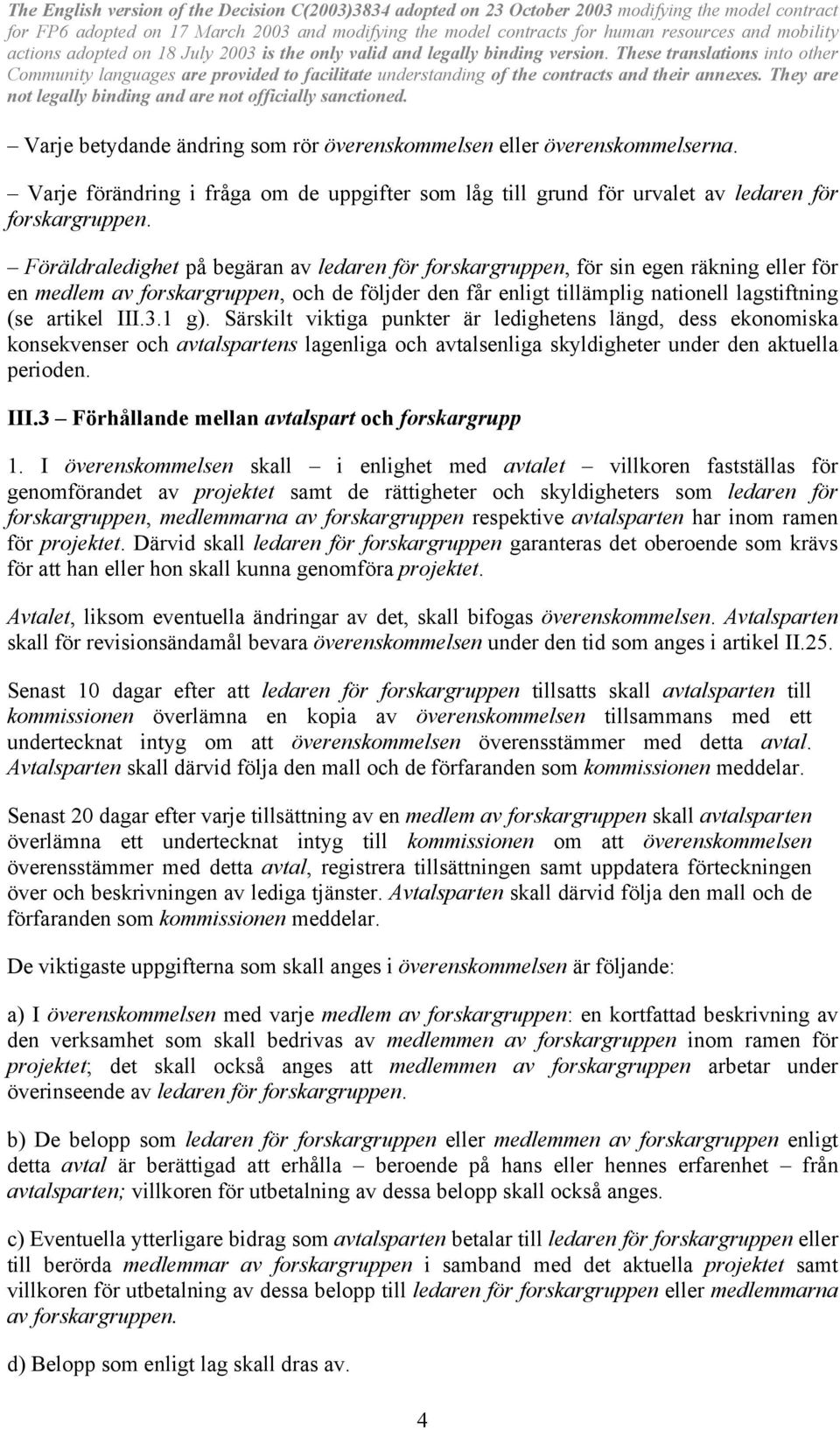 3.1 g). Särskilt viktiga punkter är ledighetens längd, dess ekonomiska konsekvenser och avtalspartens lagenliga och avtalsenliga skyldigheter under den aktuella perioden. III.