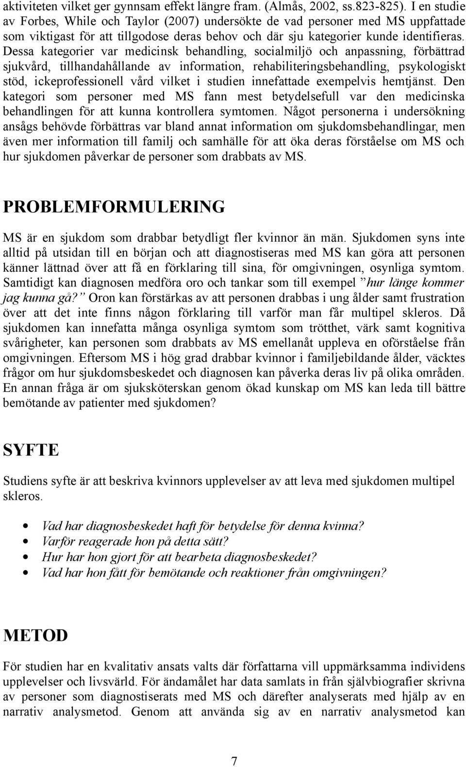 Dessa kategorier var medicinsk behandling, socialmiljö och anpassning, förbättrad sjukvård, tillhandahållande av information, rehabiliteringsbehandling, psykologiskt stöd, ickeprofessionell vård