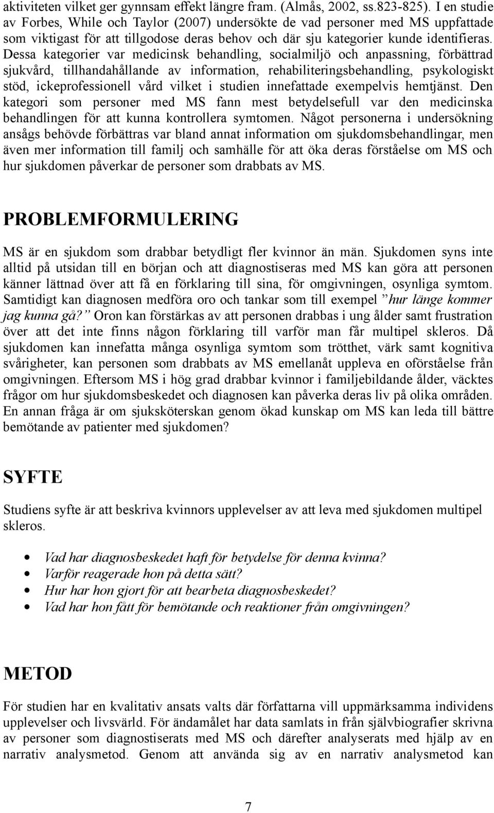 Dessa kategorier var medicinsk behandling, socialmiljö och anpassning, förbättrad sjukvård, tillhandahållande av information, rehabiliteringsbehandling, psykologiskt stöd, ickeprofessionell vård