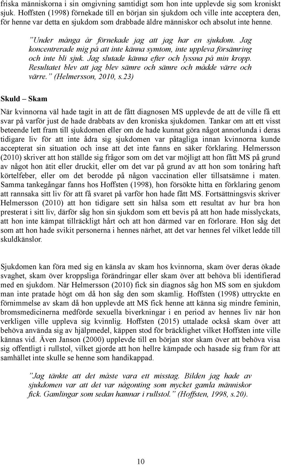 Under många år förnekade jag att jag har en sjukdom. Jag koncentrerade mig på att inte känna symtom, inte uppleva försämring och inte bli sjuk. Jag slutade känna efter och lyssna på min kropp.