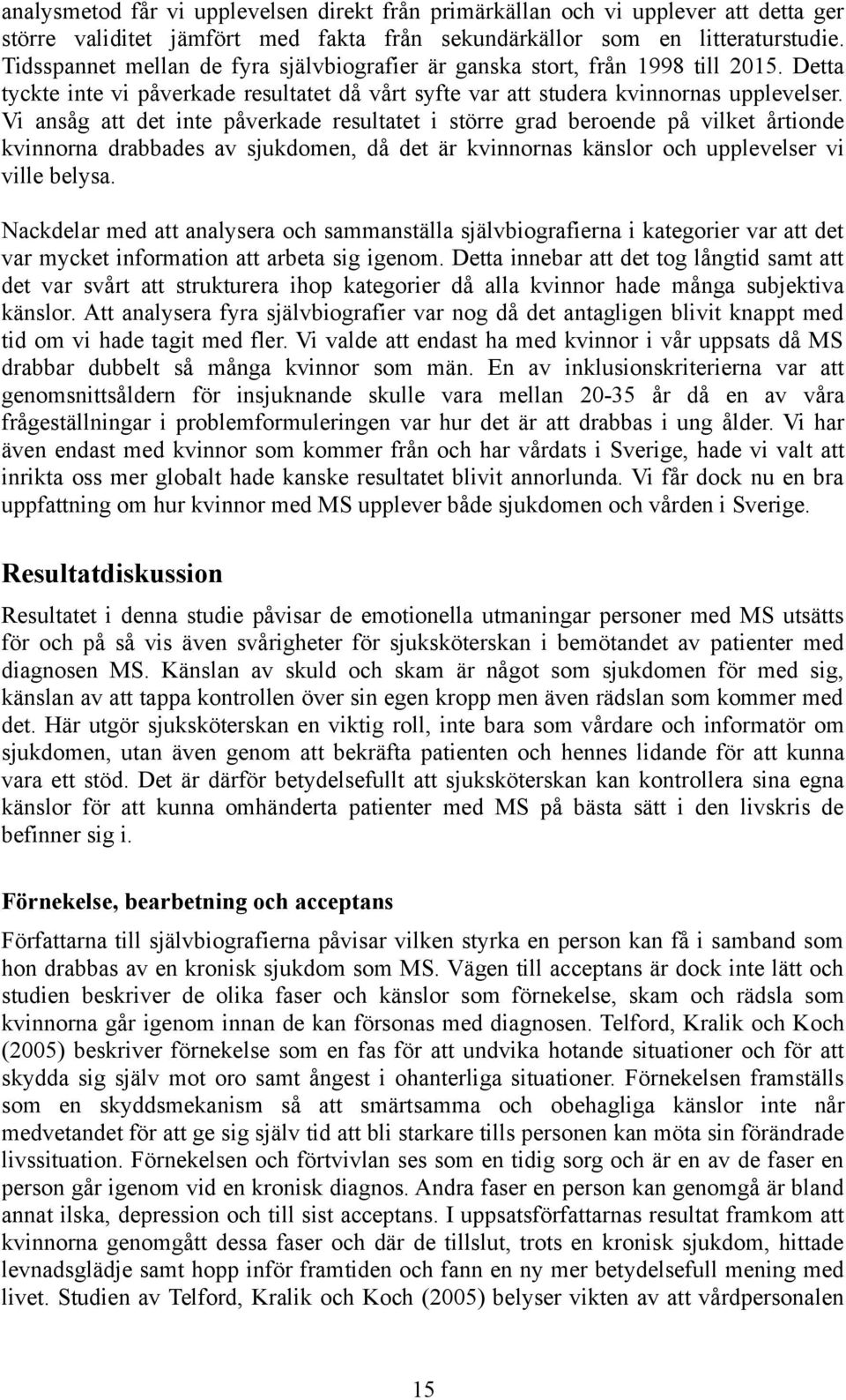 Vi ansåg att det inte påverkade resultatet i större grad beroende på vilket årtionde kvinnorna drabbades av sjukdomen, då det är kvinnornas känslor och upplevelser vi ville belysa.