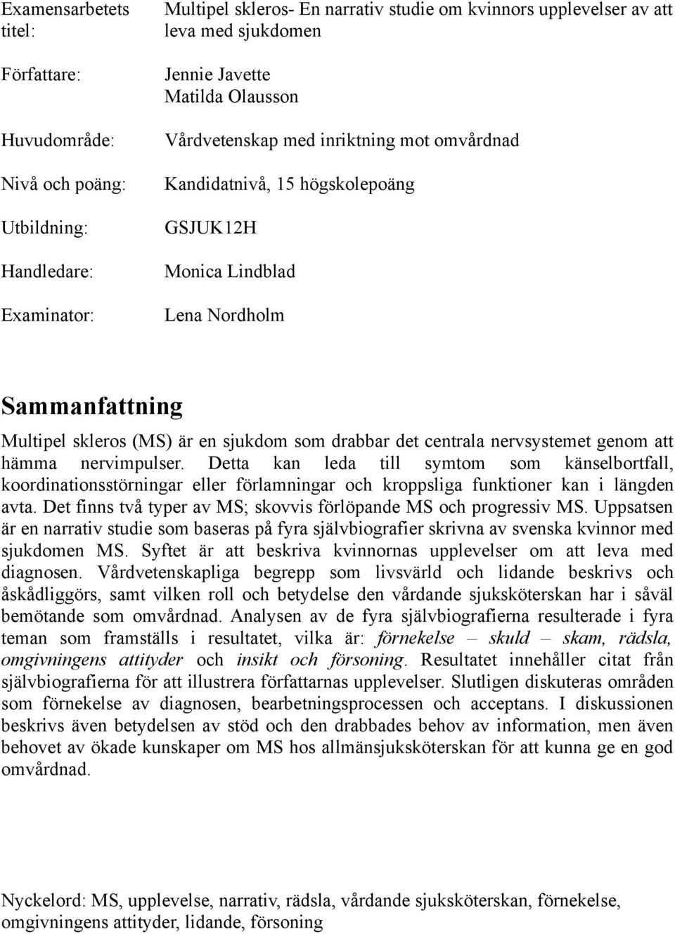 drabbar det centrala nervsystemet genom att hämma nervimpulser. Detta kan leda till symtom som känselbortfall, koordinationsstörningar eller förlamningar och kroppsliga funktioner kan i längden avta.