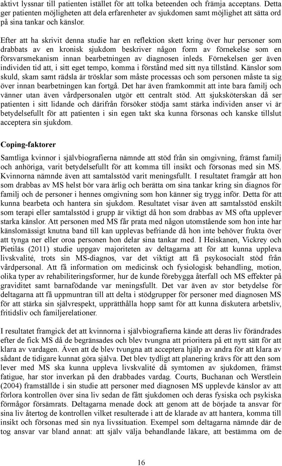 Efter att ha skrivit denna studie har en reflektion skett kring över hur personer som drabbats av en kronisk sjukdom beskriver någon form av förnekelse som en försvarsmekanism innan bearbetningen av