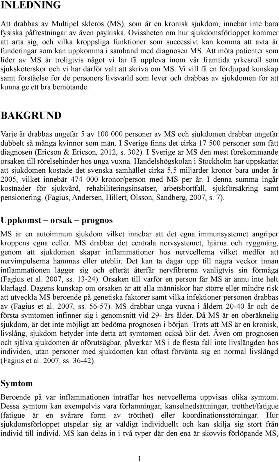 Att möta patienter som lider av MS är troligtvis något vi lär få uppleva inom vår framtida yrkesroll som sjuksköterskor och vi har därför valt att skriva om MS.