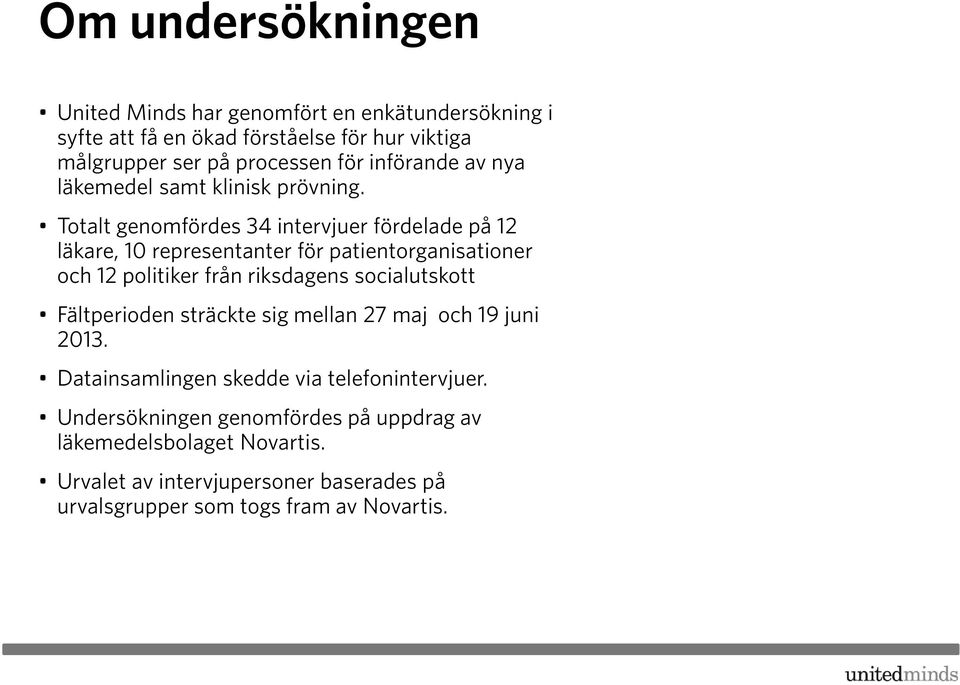 Totalt genomfördes 34 intervjuer fördelade på 12 läkare, 10 representanter för patientorganisationer och 12 politiker från riksdagens socialutskott