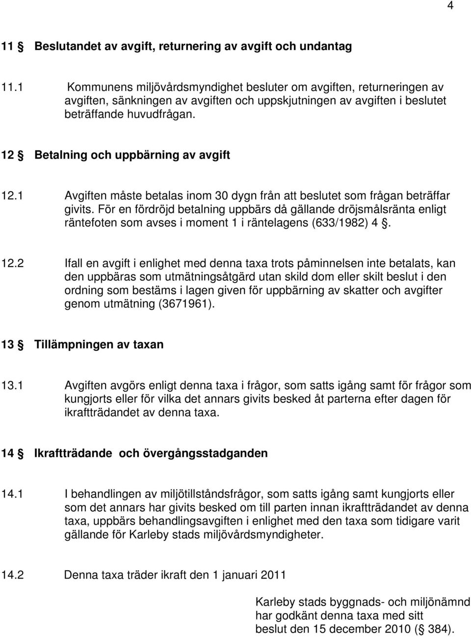 12 Betalning och uppbärning av avgift 12.1 en måste betalas inom 30 dygn från att beslutet som frågan beträffar givits.