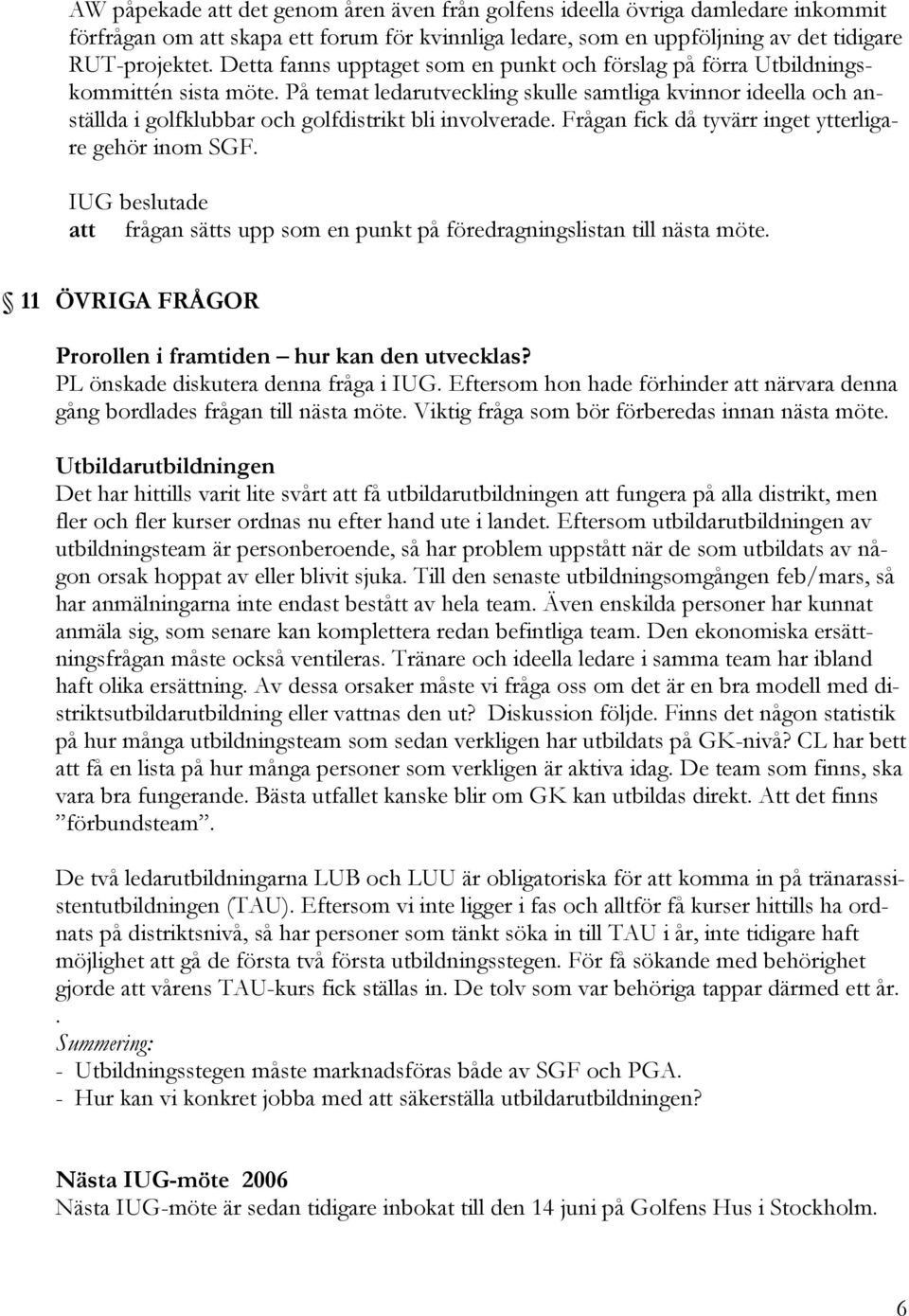På temat ledarutveckling skulle samtliga kvinnor ideella och anställda i golfklubbar och golfdistrikt bli involverade. Frågan fick då tyvärr inget ytterligare gehör inom SGF.