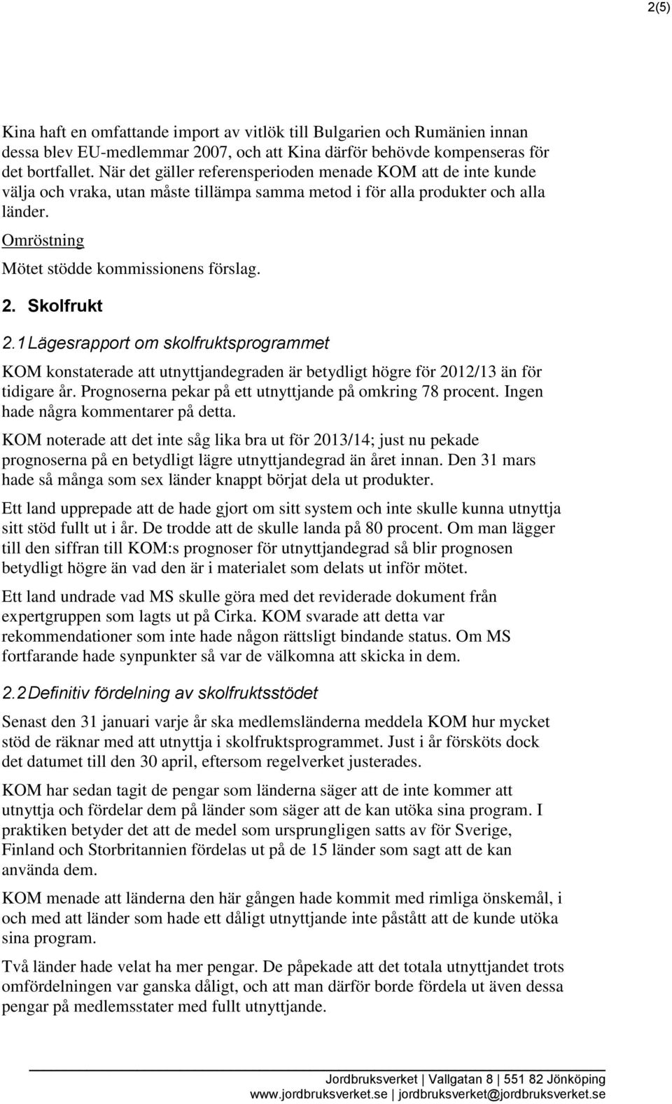 Skolfrukt 2.1 Lägesrapport om skolfruktsprogrammet KOM konstaterade att utnyttjandegraden är betydligt högre för 2012/13 än för tidigare år. Prognoserna pekar på ett utnyttjande på omkring 78 procent.