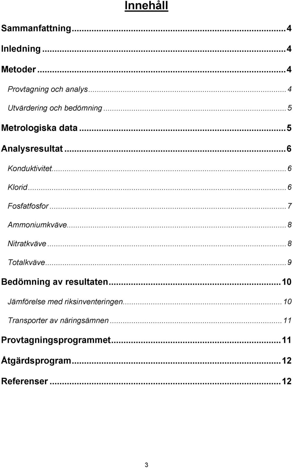 ..6 Fosfatfosfor...7 Ammoniumkväve...8 Nitratkväve...8 Totalkväve...9 Bedömning av resultaten.
