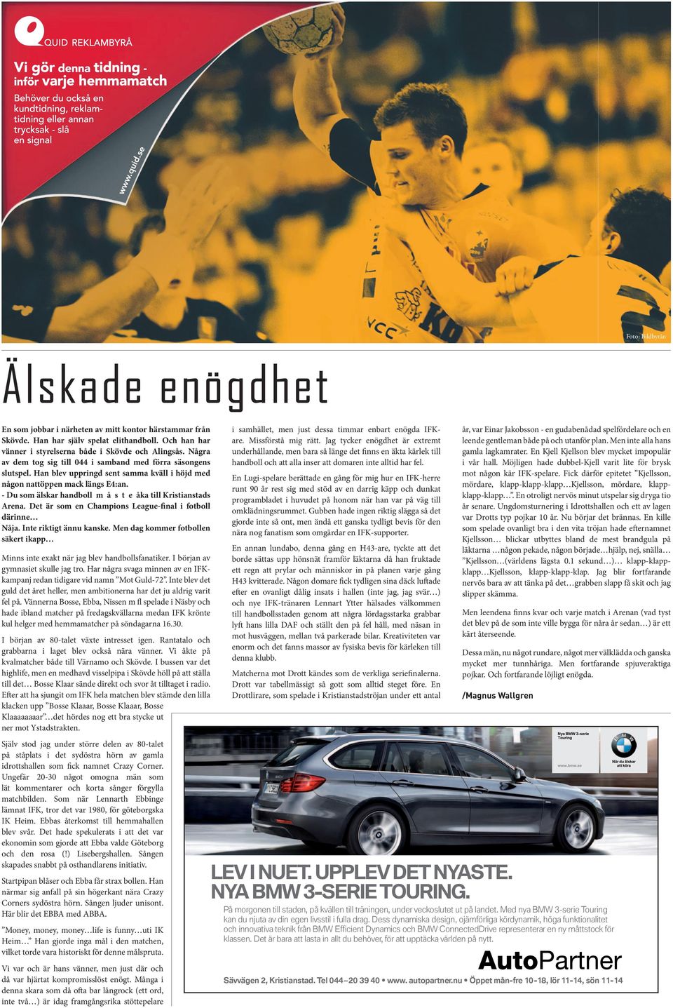 - Du som älskar handboll m å s t e åka till Kristianstads Arena. Det är som en Champions League-final i fotboll därinne Nåja. Inte riktigt ännu kanske.