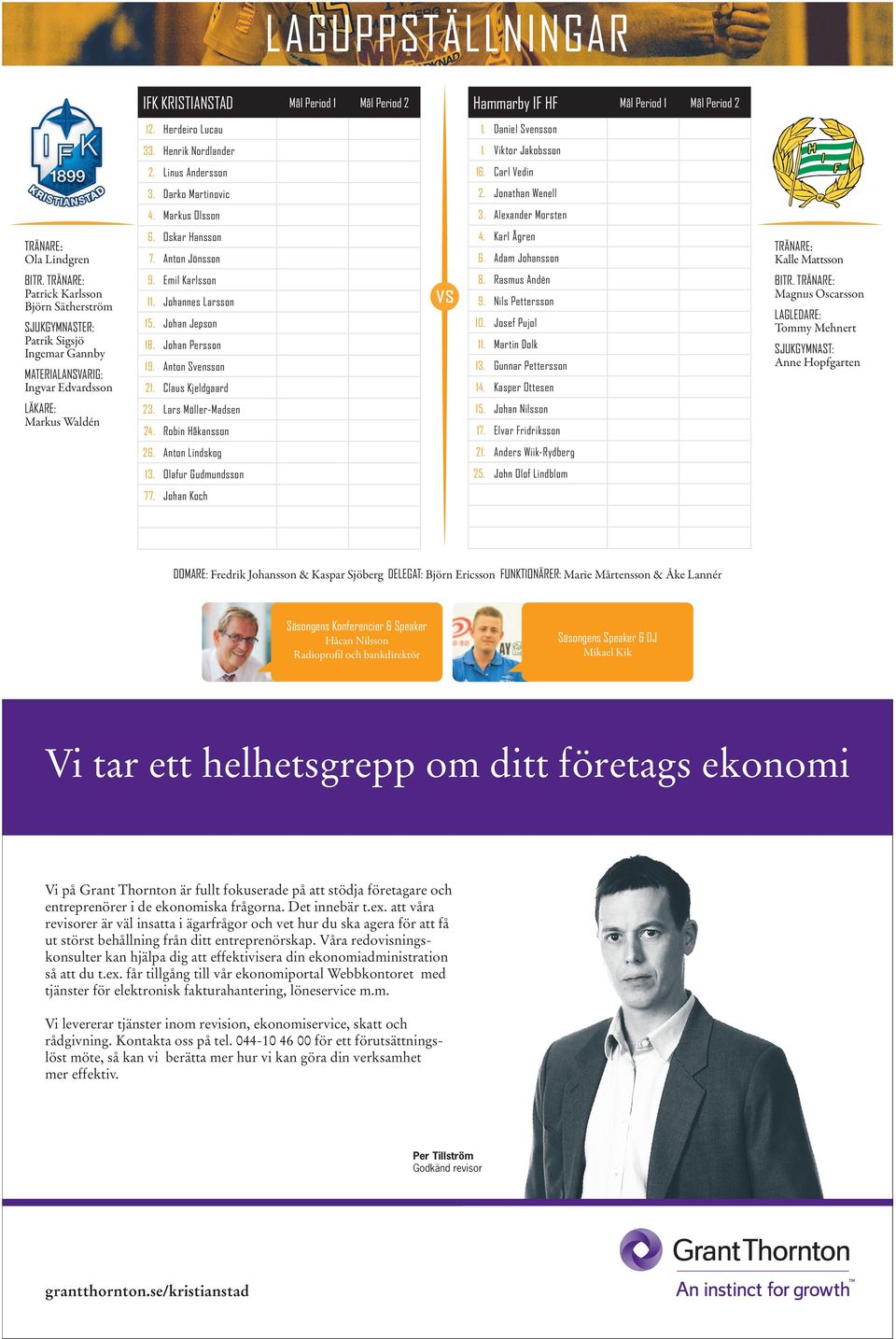 Adam Johansson TRÄNARE: Kalle Mattsson BITR. TRÄNARE: Patrick Karlsson Björn Sätherström SJUKGYMNASTER: Patrik Sigsjö Ingemar Gannby MATERIALANSVARIG: Ingvar Edvardsson 9. Emil Karlsson 11.