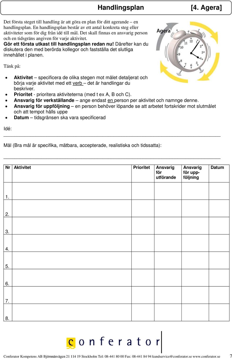 Därefter kan du diskutera den med berörda kollegor och fastställa det slutliga innehållet i planen. Tänk på: Handlingsplan [4.