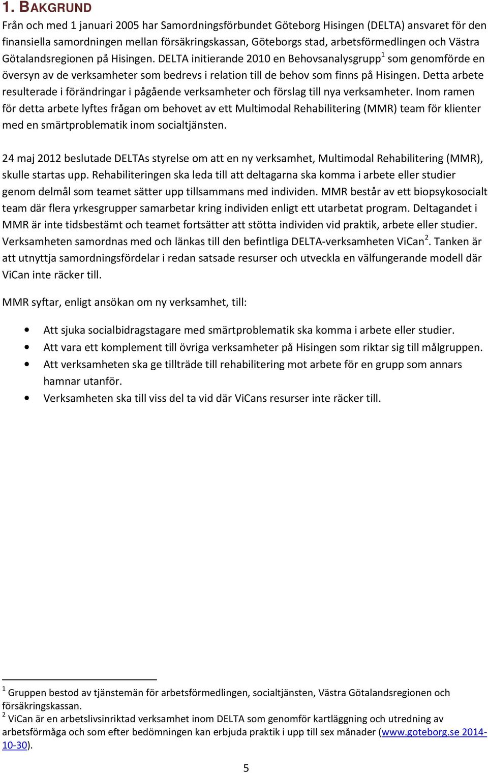 Detta arbete resulterade i förändringar i pågående verksamheter och förslag till nya verksamheter.