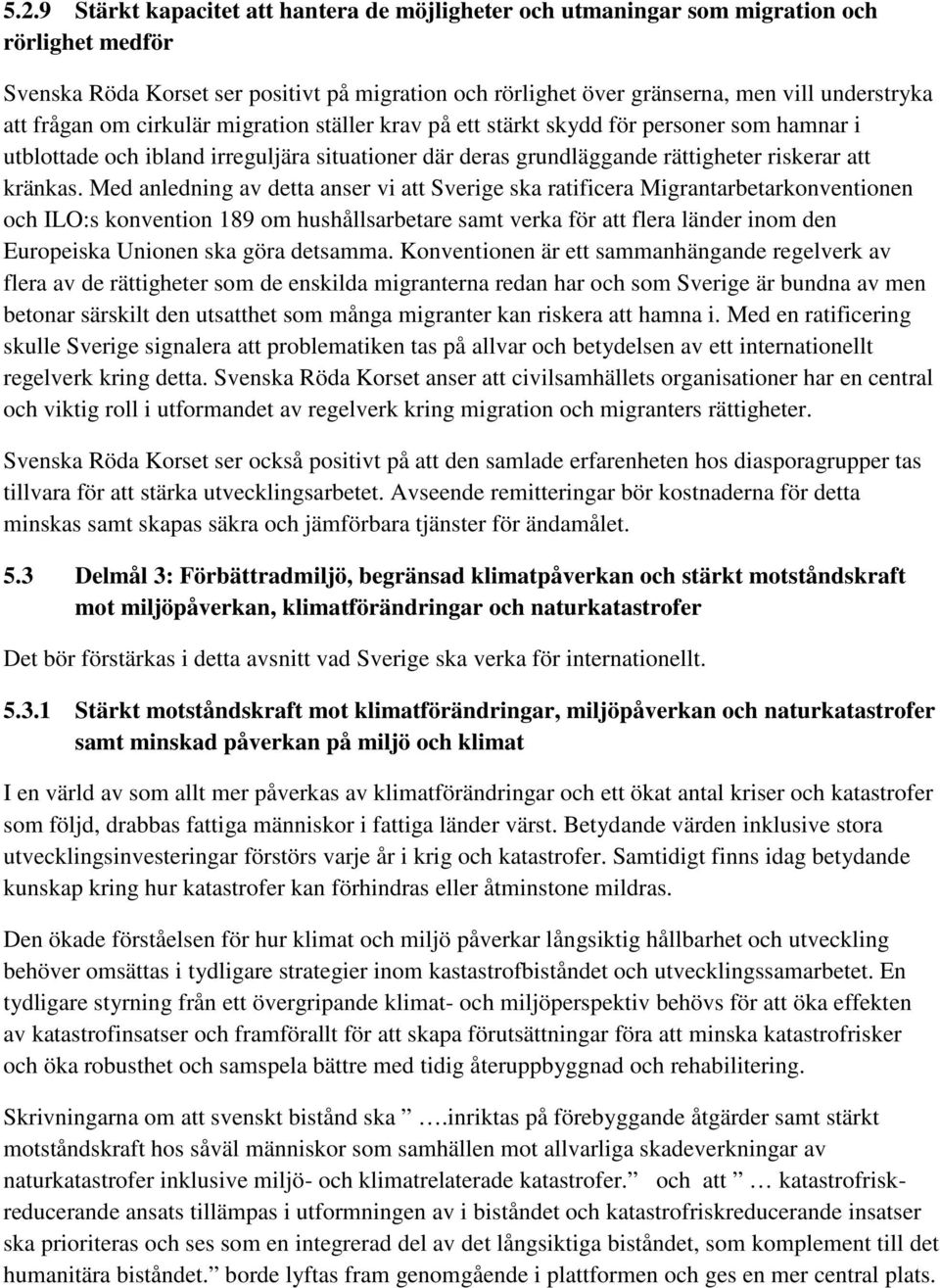 Med anledning av detta anser vi att Sverige ska ratificera Migrantarbetarkonventionen och ILO:s konvention 189 om hushållsarbetare samt verka för att flera länder inom den Europeiska Unionen ska göra