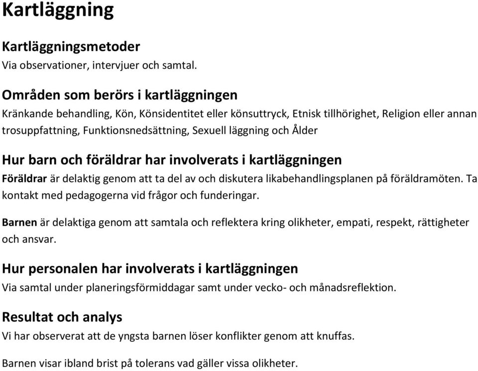 Ålder Hur barn och föräldrar har involverats i kartläggningen Föräldrar är delaktig genom att ta del av och diskutera likabehandlingsplanen på föräldramöten.