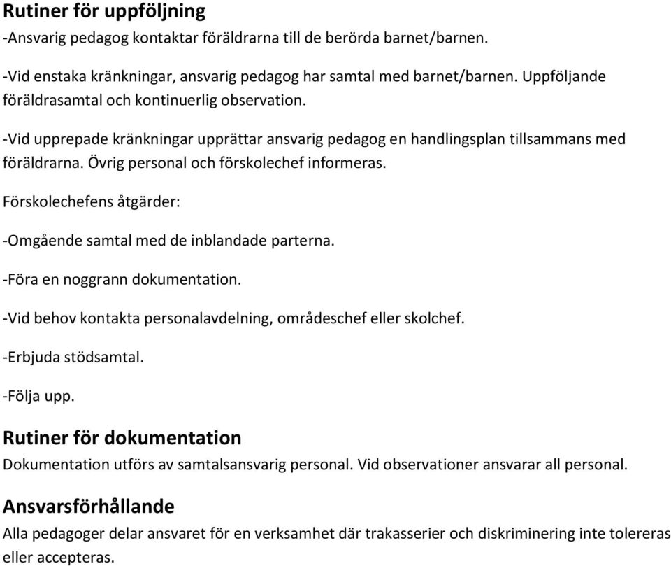 Förskolechefens åtgärder: -Omgående samtal med de inblandade parterna. -Föra en noggrann dokumentation. -Vid behov kontakta personalavdelning, områdeschef eller skolchef. -Erbjuda stödsamtal.