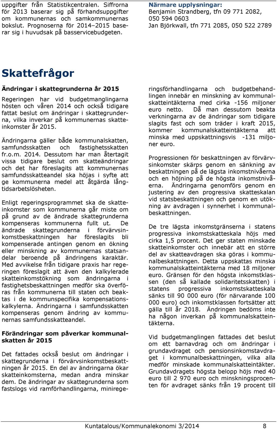 Närmare upplysningar: Benjamin Strandberg, tfn 09 771 2082, 050 594 0603 Jan Björkwall, tfn 771 2085, 050 522 2789 Skattefrågor Ändringar i skattegrunderna år 2015 Regeringen har vid