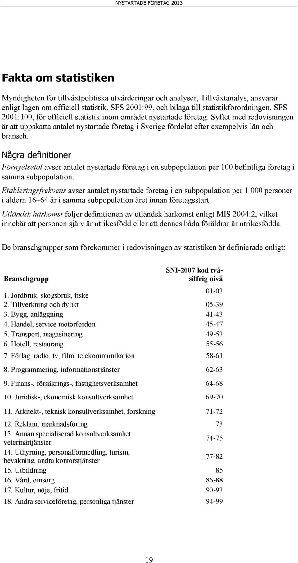 Några definitioner Förnyelsetal avser antalet nystartade företag i en subpopulation per 100 befintliga företag i samma subpopulation.