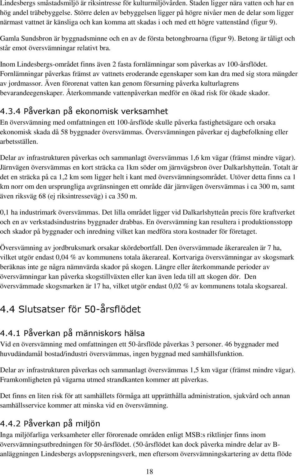 Gamla Sundsbron är byggnadsminne och en av de första betongbroarna (figur 9). Betong är tåligt och står emot översvämningar relativt bra.