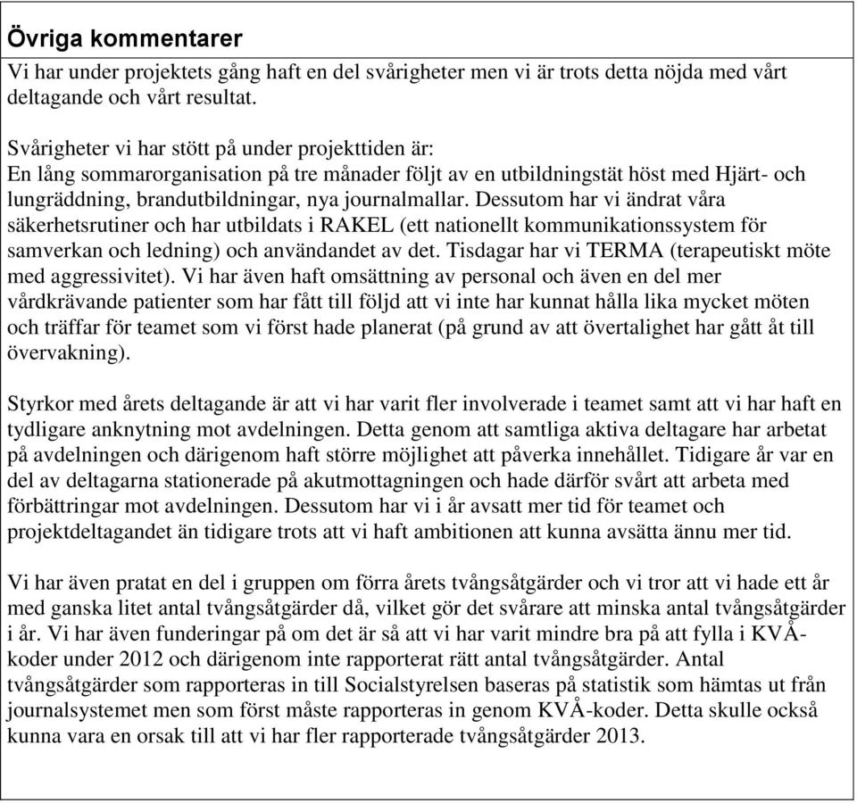 Dessutom har vi ändrat våra säkerhetsrutiner och har utbildats i RAKEL (ett nationellt kommunikationssystem för samverkan och ledning) och användandet av det.