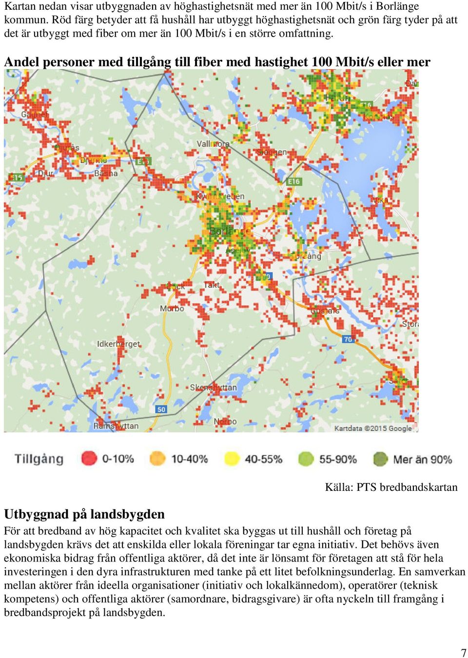 Andel personer med tillgång till fiber med hastighet 100 Mbit/s eller mer Källa: PTS bredbandskartan Utbyggnad på landsbygden För att bredband av hög kapacitet och kvalitet ska byggas ut till hushåll