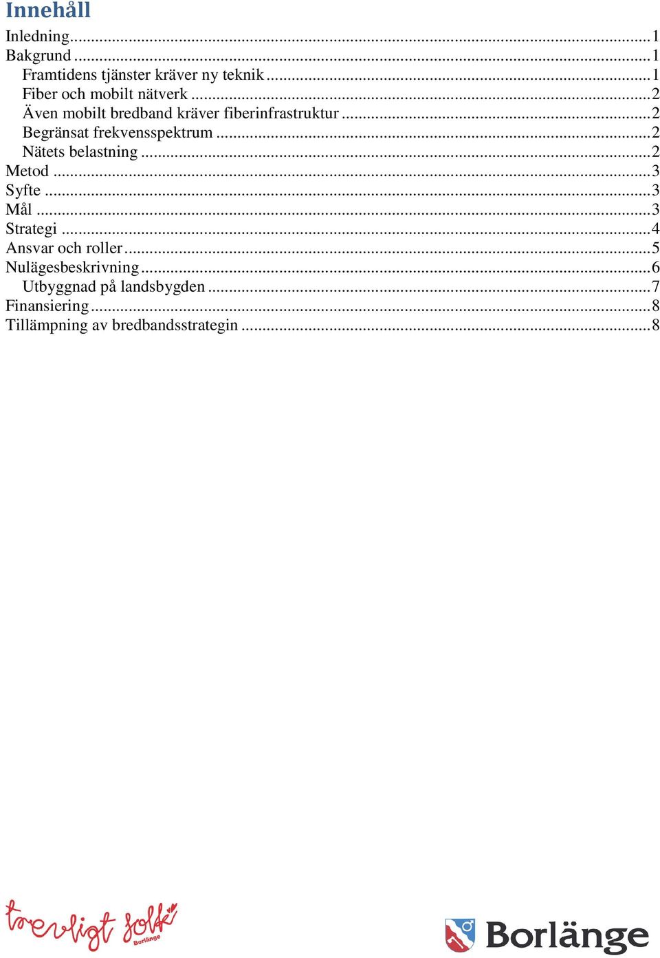 .. 2 Begränsat frekvensspektrum... 2 Nätets belastning... 2 Metod... 3 Syfte... 3 Mål... 3 Strategi.