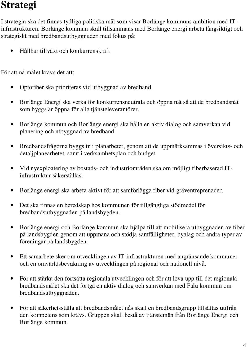 Optofiber ska prioriteras vid utbyggnad av bredband. Borlänge Energi ska verka för konkurrensneutrala och öppna nät så att de bredbandsnät som byggs är öppna för alla tjänsteleverantörer.