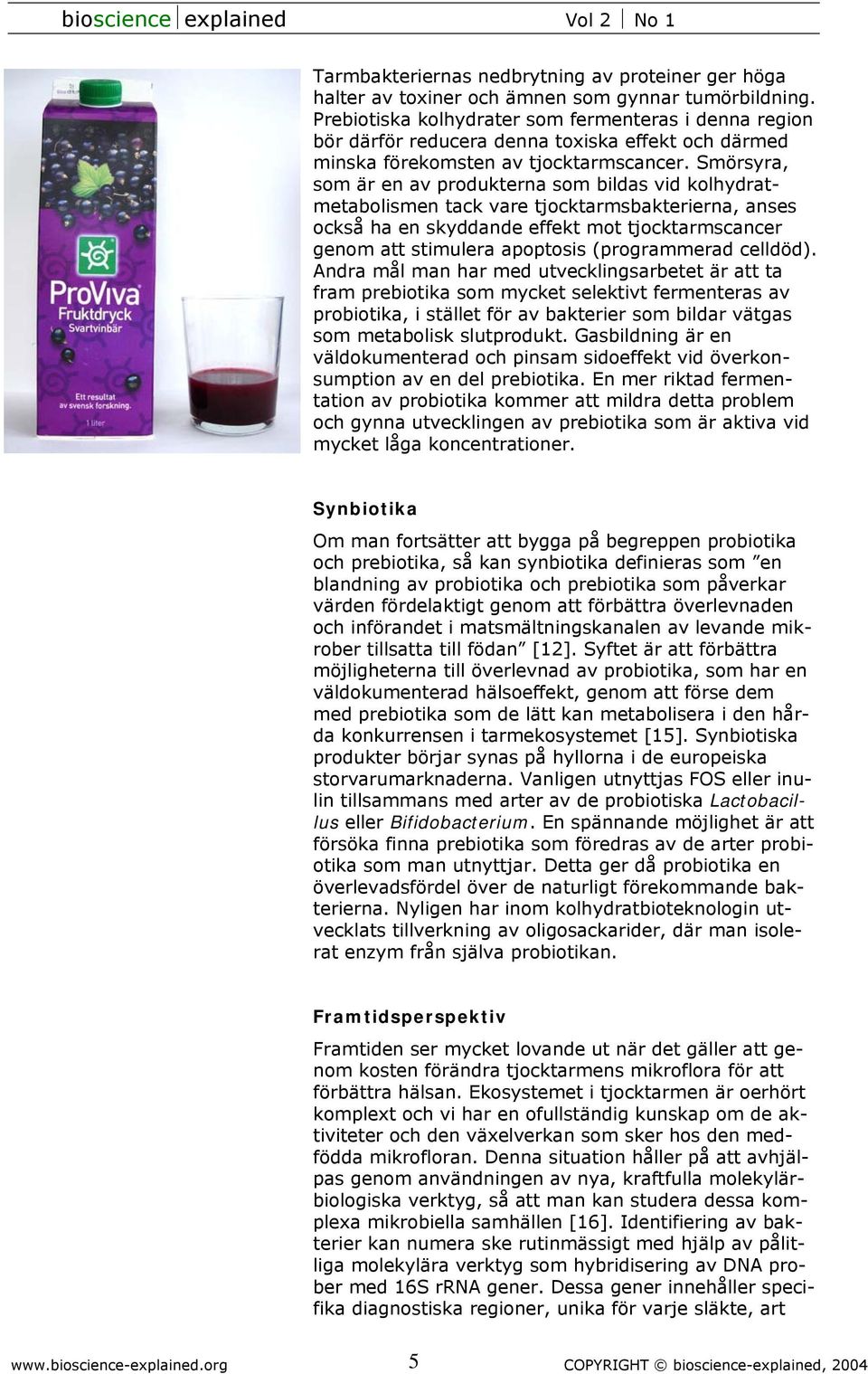 Smörsyra, som är en av produkterna som bildas vid kolhydratmetabolismen tack vare tjocktarmsbakterierna, anses också ha en skyddande effekt mot tjocktarmscancer genom att stimulera apoptosis