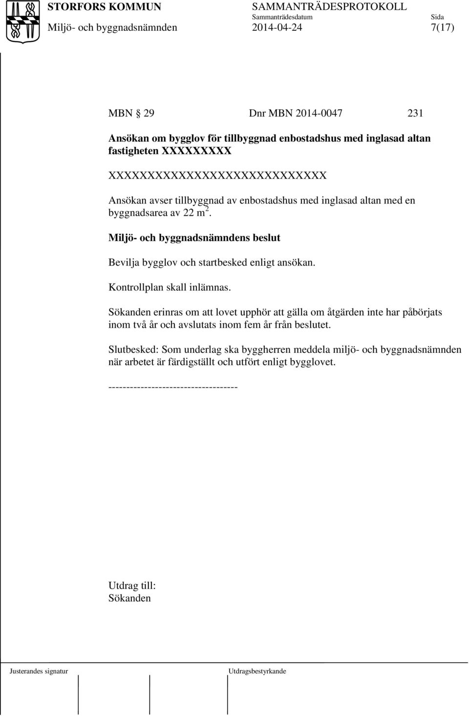 Kontrollplan skall inlämnas. Sökanden erinras om att lovet upphör att gälla om åtgärden inte har påbörjats inom två år och avslutats inom fem år från beslutet.