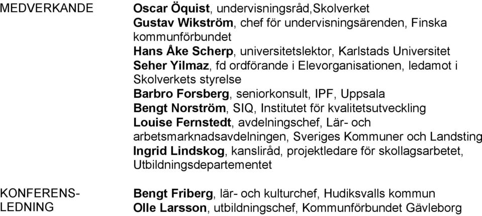 Bengt Norström, SIQ, Institutet för kvalitetsutveckling Louise Fernstedt, avdelningschef, Lär- och arbetsmarknadsavdelningen, Sveriges Kommuner och Landsting Ingrid