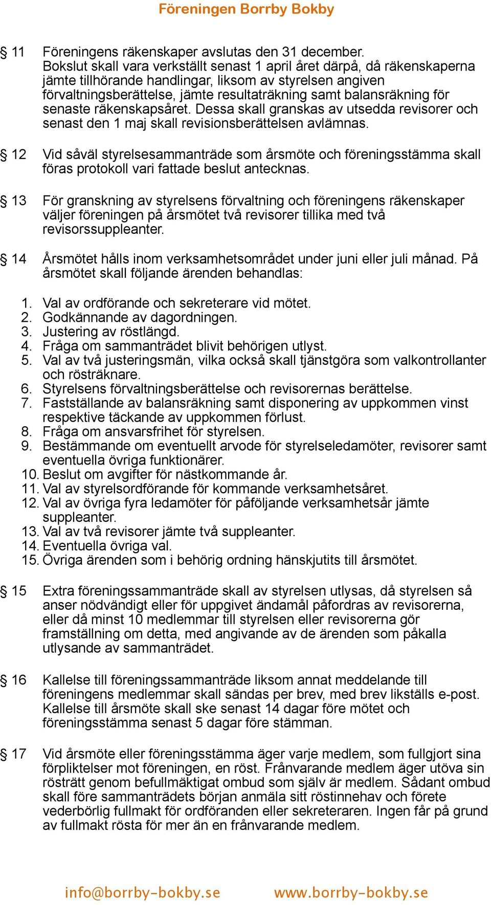 för senaste räkenskapsåret. Dessa skall granskas av utsedda revisorer och senast den 1 maj skall revisionsberättelsen avlämnas.