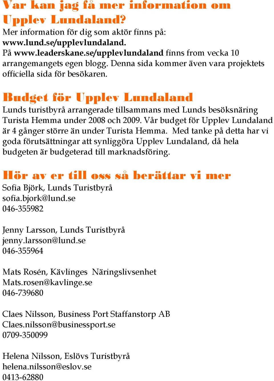 Budget för Upplev Lundaland Lunds turistbyrå arrangerade tillsammans med Lunds besöksnäring Turista Hemma under 2008 och 2009.