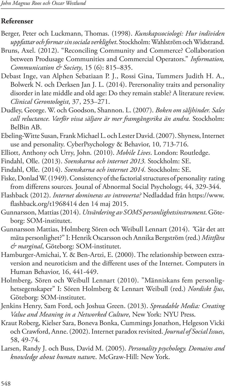 Information, Communication & Society, 15 (6): 815 835. Debast Inge, van Alphen Sebatiaan P. J., Rossi Gina, Tummers Judith H. A., Bolwerk N. och Derksen Jan J. L. (2014).