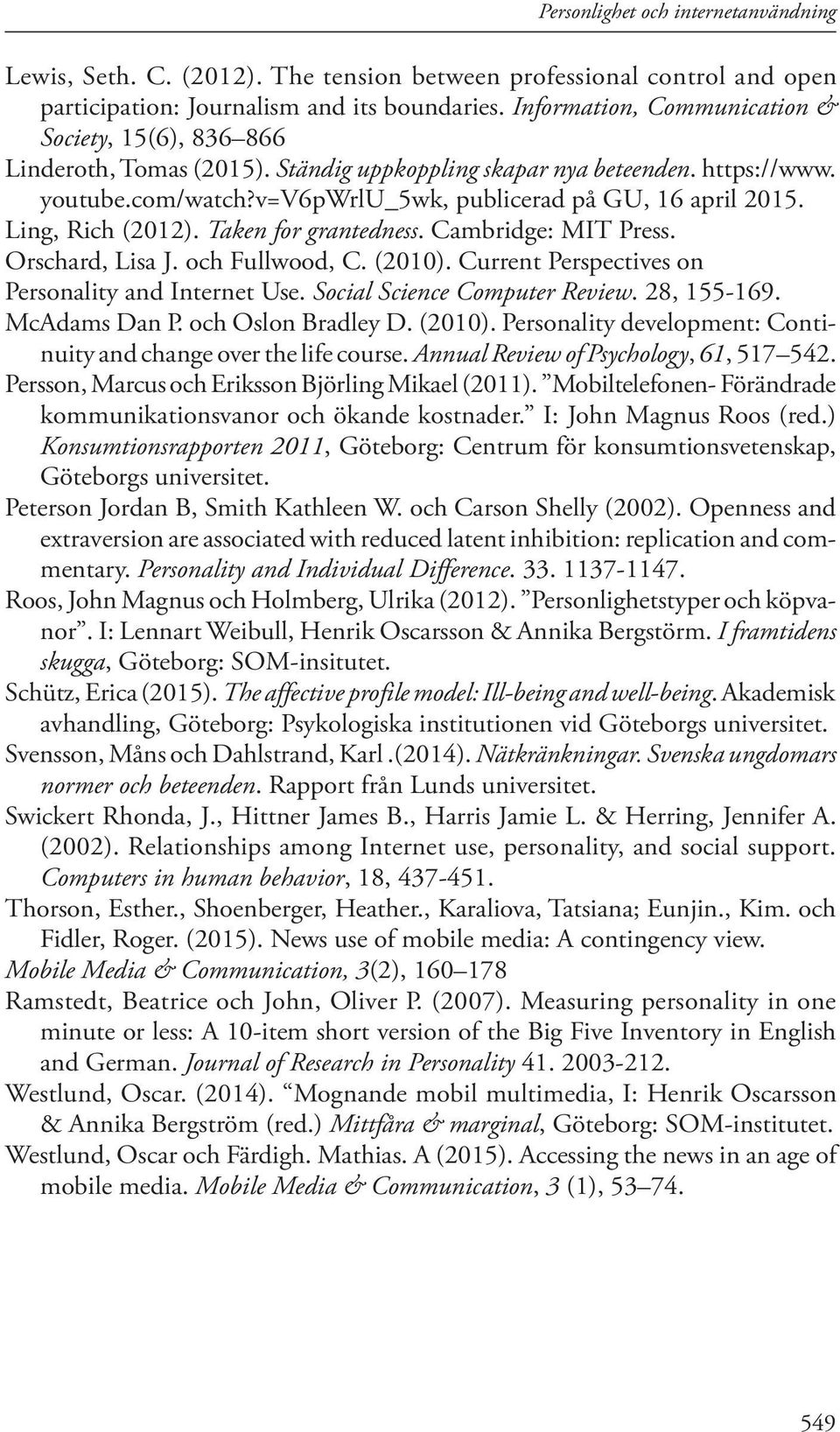 Orschard, Lisa J. och Fullwood, C. (2010). Current Perspectives on Personality and Internet Use. Social Science Computer Review. 28, 155-169. McAdams Dan P. och Oslon Bradley D. (2010). Personality development: Continuity and change over the life course.