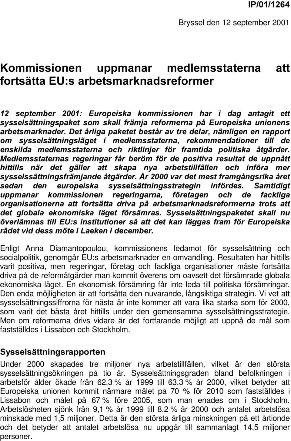 läget. En ekonomisk försämring får inte leda till politiska försämringar. Den enda möjligheten är att fortsätta den nuvarande, långsiktiga strategin.