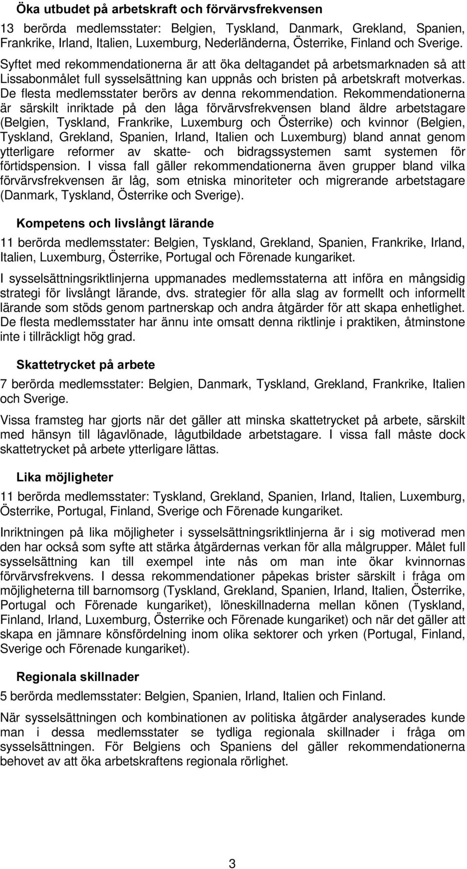De flesta medlemsstater berörs av denna rekommendation.