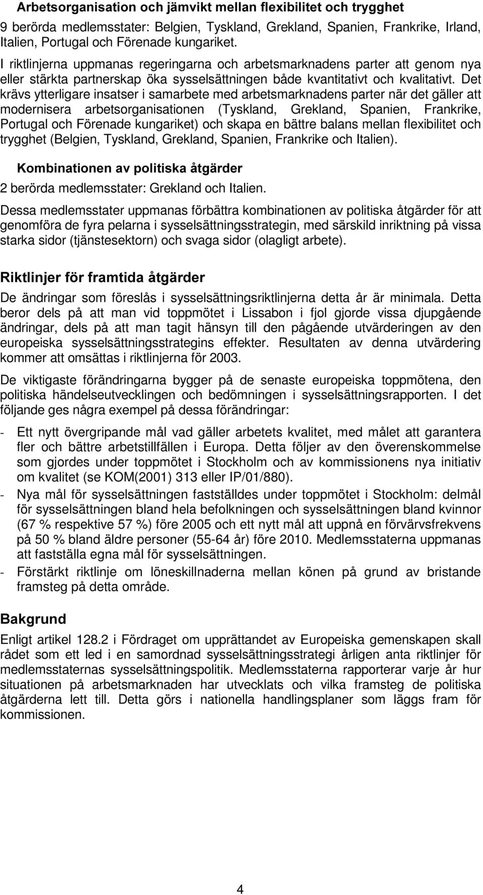 Det krävs ytterligare insatser i samarbete med arbetsmarknadens parter när det gäller att modernisera arbetsorganisationen (Tyskland, Grekland, Spanien, Frankrike, Portugal och Förenade kungariket)