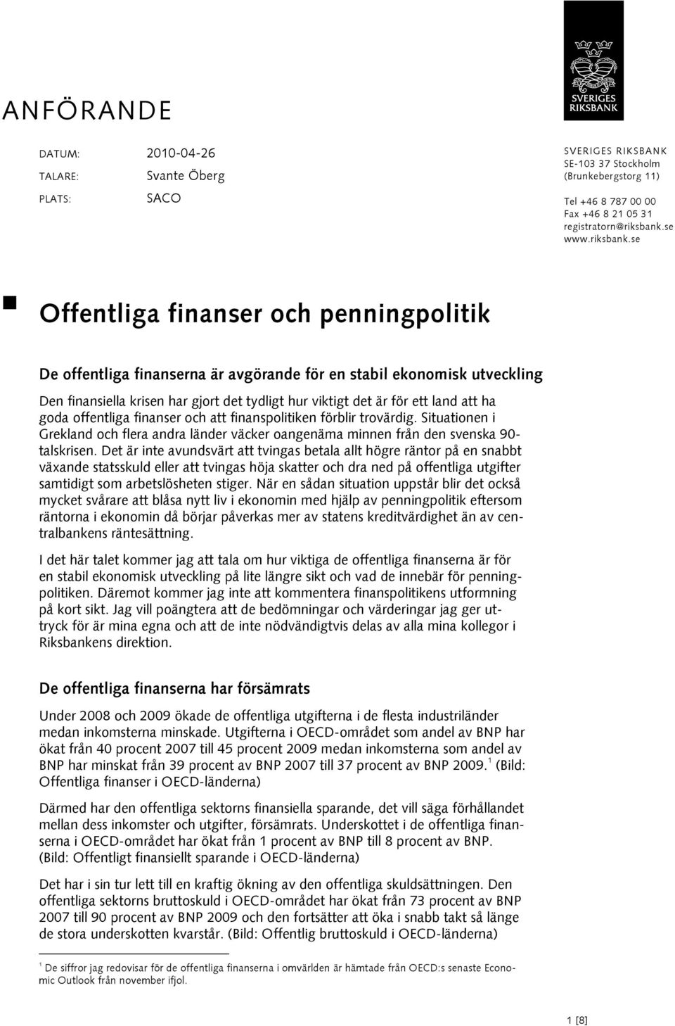 se Offentliga finanser och penningpolitik De offentliga finanserna är avgörande för en stabil ekonomisk utveckling Den finansiella krisen har gjort det tydligt hur viktigt det är för ett land att ha